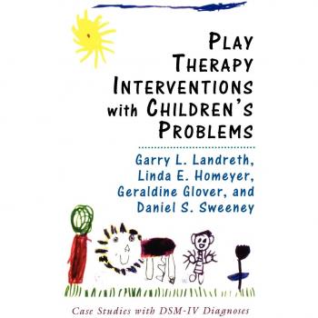 Play Therapy Case Studies for Children's Psychological Issues: DSM-IV Insights by Garry L. Landreth
