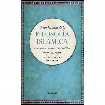 Breve historia de la filosofía islámica: Un recorrido por los grandes filósofos del islam - YASSINE BENDRISS, ERNEST