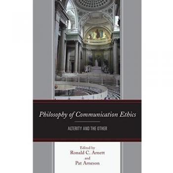 Philosophy of Communication Ethics: Alterity and the Other - Fairleigh Dickinson University Press Edition