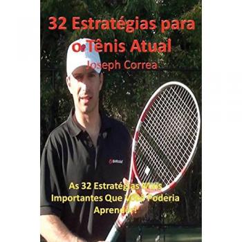 32 Estrategias Clave para el Tenis Actual: Las 32 Técnicas Más Importantes que Puedes Aprender