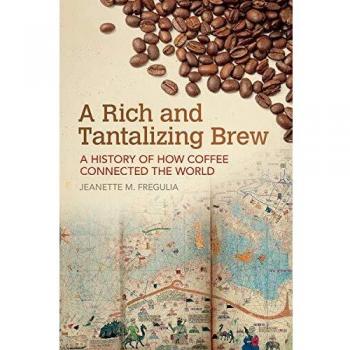 A Rich and Tantalizing Brew: A History of How Coffee Connected the World