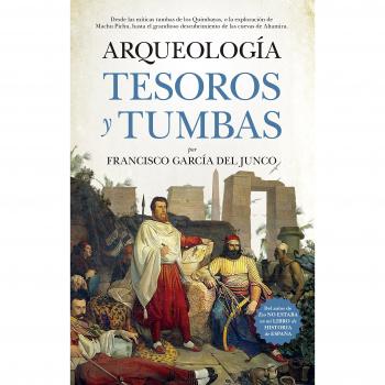 Arqueología. Tesoros y tumbas - Francisco Carlos García Del Junco