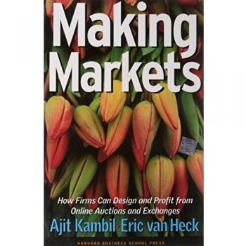 Making Markets: How Firms Can Design and Profit from Online Auctions and Exchanges