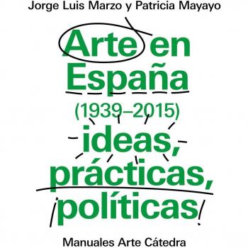 Arte en España 1939-2015, ideas, prácticas, políticas - Marzo, Jorge Luis; Mayayo, Patricia