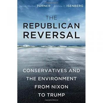 The Republican Reversal: Conservatives and the Environment from Nixon to Trump