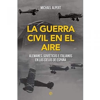 La guerra civil en el aire: Alemanes, soviéticos e italianos en los cielos de España