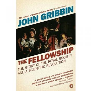 The Fellowship: The Story of the Royal Society and a Scientific Revolution