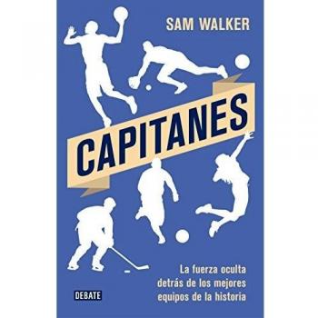 Capitanes: La fuerza oculta detrás de los mejores equipos de la historia - Sam Walker