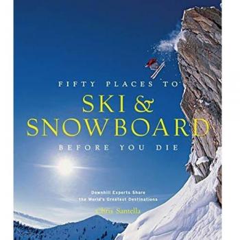 Fifty Places to Ski and Snowboard Before You Die