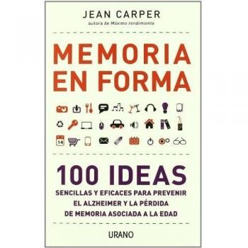 Memoria en forma: 100 ideas sencillas y eficaces para prevenir el Alzheimer y la pérdida de memoria asociada