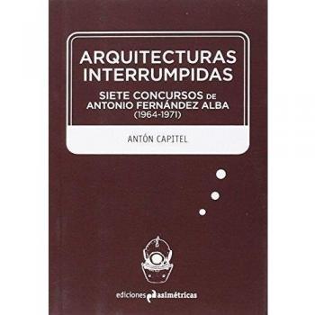 Arquitecturas Interrumpidas: SIETE CONCURSOS DE ANTONIO FERNÁNDEZ ALBA