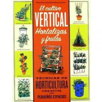 EL CULTIVO VERTICAL. HORTALIZAS Y FRUTAS: Técnicas de horticultura creativa para pequeños espacios