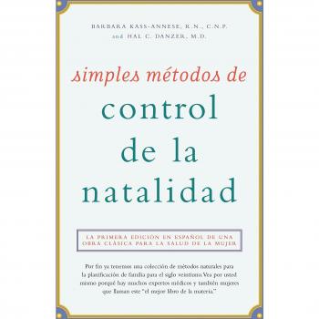 Simples métodos de control de la natalidad: La primera edición en español de una obra clásica para la salud de la mujer