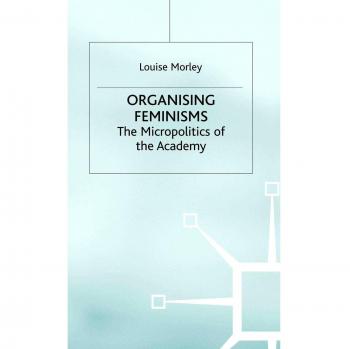 Organising Feminisms: The Micropolitics of the Academy