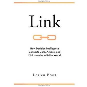 Decision Intelligence: Connecting Data, Actions, and Outcomes for a Better World by Lorien Pratt