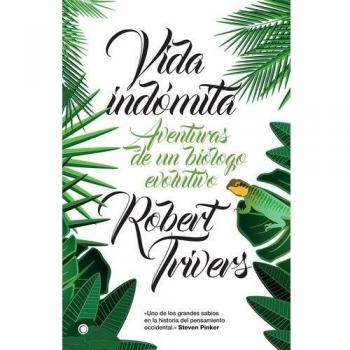 Vida indómita: Aventuras de un biólogo evolutivo: Aventuras De Un Biólogo Evolutivo - Robert Trivers