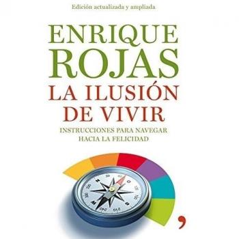 La ilusión de vivir: Instrucciones para navegar hacia la felicidad