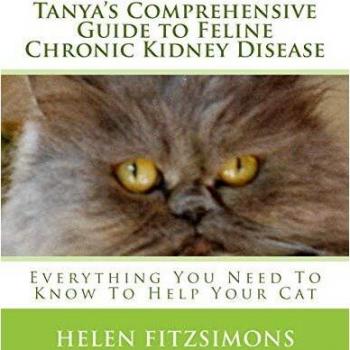 Tanya's Comprehensive Guide to Feline Chronic Kidney Disease: Everything You Need to Know to Help Your Cat