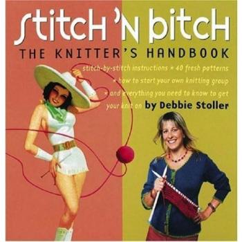 Stitch 'N Bitch: The Knitter's Handbook: Instructions, Patterns, and Advice for a New Generation of Knitters