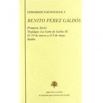 Episodios nacionales. Primera serie I: Trafalgar ; La corte de Carlos IV ; El 19 de marzo y el 2 de mayo ; Bailén: primera serie: 279