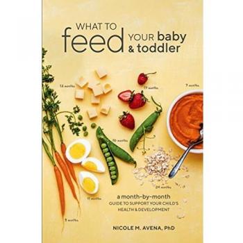 What To Feed Your Baby And Toddler: A Month-by-Month Guide to Support Your Child's Health and Development