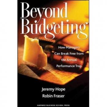 Beyond Budgeting: How Managers Can Break Free from the Annual Performance Trap