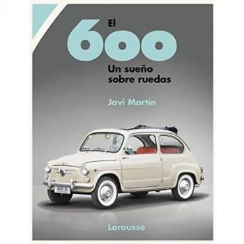 El 600. Un sueño sobre ruedas (LAROUSSE - Libros Ilustrados/ Prácticos - Ocio y naturaleza