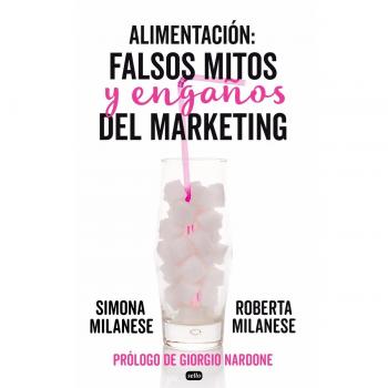 Alimentación. Falsos mitos y engaños del marketing: Prólogo de Giorgio Nardone