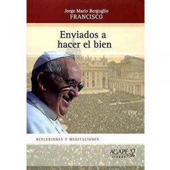 Enviados a hacer el bien: Reflexiones y meditaciones