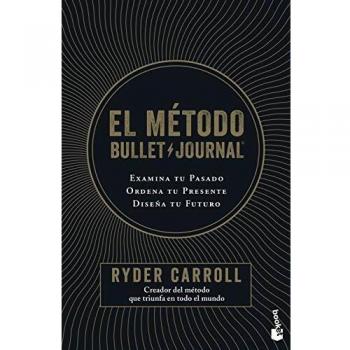 El método Bullet Journal: Examina tu pasado. Ordena tu presente. Diseña tu futuro