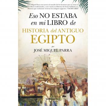 Eso no estaba en mi libro de Historia del Antiguo Egipto - PARRA, JOSE MIGUEL