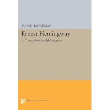 Ernest Hemingway: Complete Bibliography and Scholarly Reference Guide