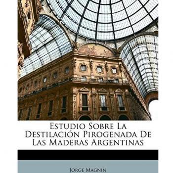 Estudio Sobre La Destilación Pirogenada De Las Maderas Argentinas
