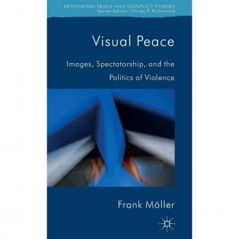 Visual Peace: Images, Spectatorship, and the Politics of Violence