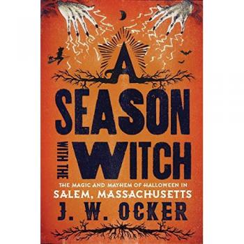 A Season with the Witch: The Magic and Mayhem of Halloween in Salem, Massachusetts