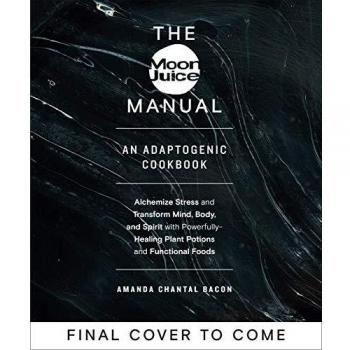 Moon Juice Manual: Adaptogenic Recipe Book for Natural Stress Relief
