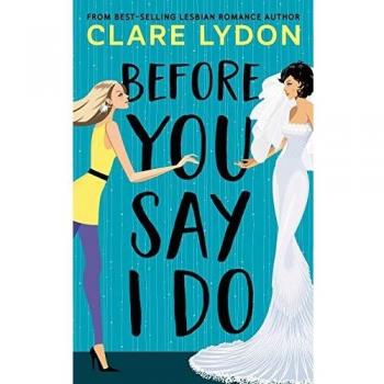 Before You Say I Do: A Comprehensive Wedding Planning Guide by Clare Lydon
