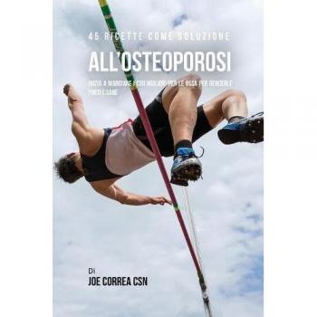 45 Recetas para Combatir la Osteoporosis: Mejora la Salud de tus Huesos con los Mejores Alimentos