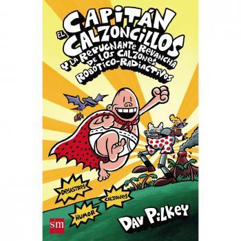 El capitán calzoncillos y la repugnante revancha de los calzones robótico radiactivos - Dav Pilkey