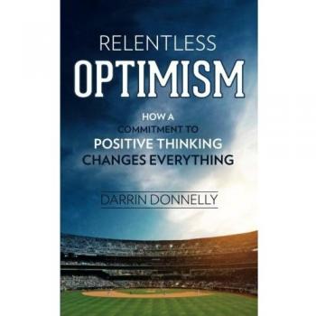 Relentless Optimism: How a Commitment to Positive Thinking Changes Everything: Volume 3