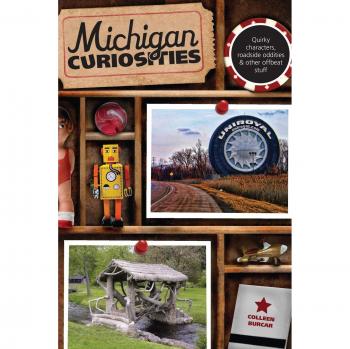 Michigan Curiosities: A Guide to Quirky Characters and Roadside Oddities in Michigan