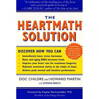 The HeartMath Solution: The Institute of HeartMath's Revolutionary Program for Engaging the Power of the Heart's Intelligence