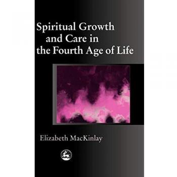 Spiritual Growth and Care in the Fourth Age of Life