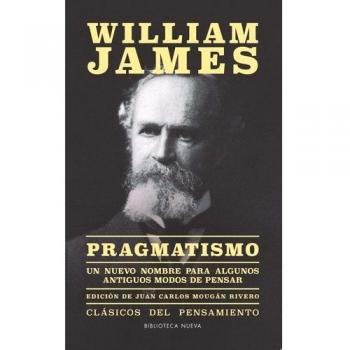 Pragmatismo: Un nombre nuevo para algunos antiguos modos de pensar - James William