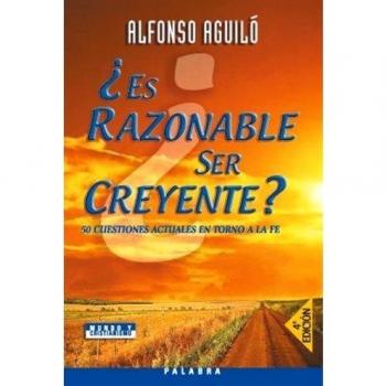 ¿Es razonable ser creyente?: 50 cuestiones actuales en torno a la fe