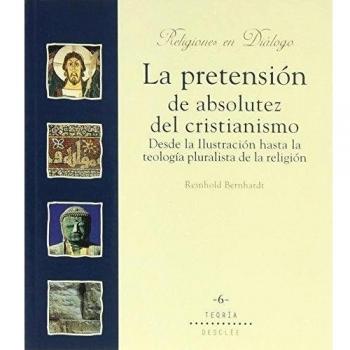 La pretensión de absolutez del cristianismo. Desde la ilustración hasta la teología pluralista de la religión