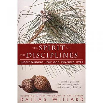 Spirit of the Disciplines: Understanding How God Changes Lives