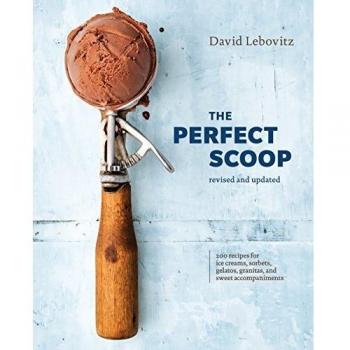 The Perfect Scoop, Revised and Updated: 200 Recipes for Ice Creams, Sorbets, Gelatos, Granitas, and Sweet Accompaniments