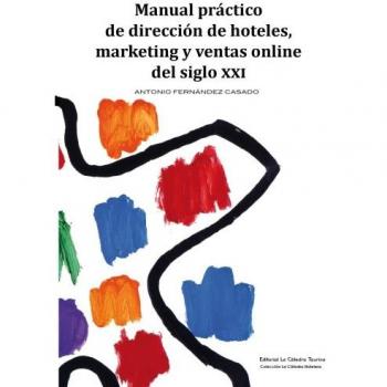 Manual práctico de dirección de hoteles, marketing y ventas online del siglo XXI