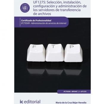Selección, instalación, configuración y administración de los servidores de transferencia de archivos. IFCT0509 - Administración de servicios de internet